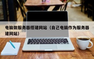 云南电脑做服务器搭建网站（自己电脑作为服务器建网站）