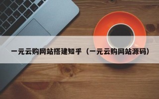 云南一元云购网站搭建知乎（一元云购网站源码）