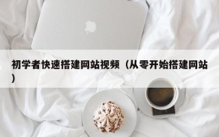 云南初学者快速搭建网站视频（从零开始搭建网站）