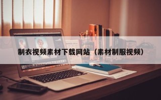云南制衣视频素材下载网站（素材制服视频）